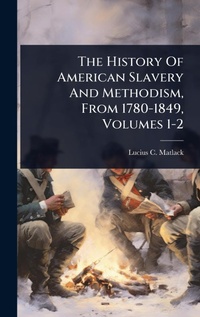 Abbildung von: The History Of American Slavery And Methodism, From 1780-1849, Volumes 1-2 - Hutson Street Press