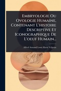 Bild: Embryologie Ou Ovologie Humaine, Contenant L'histoire Descriptive Et Iconographique De L'oeuf Humain... - Hutson Street Press