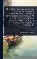 Cover: Historia Tragico-maritima Em Que Se Escrevem Chronologicamente Os Naufragios Que TiveraA? As Naos De Portugal, Depois Que Se Poz Em Exercicio A NavegacAGBPo Da India, Volume 2... - Hutson Street Press