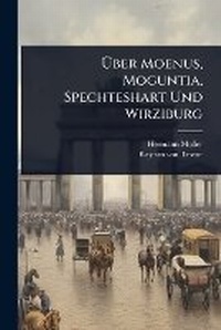 Abbildung von: A?ber Moenus, Moguntia, Spechteshart Und Wirziburg - Hutson Street Press