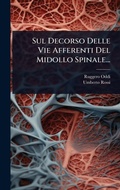 Cover: Sul Decorso Delle Vie Afferenti Del Midollo Spinale... - Hutson Street Press