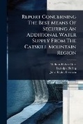 Cover: Report Concerning The Best Means Of Securing An Additional Water Supply From The Catskill Mountain Region - Hutson Street Press