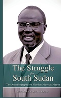 Cover: THE STRUGGLE FOR SOUTH SUDAN The Autobiography of Gordon Muortat Mayen - Africa World Books Pty Ltd