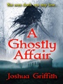 Cover: A Ghostly Affair: A Paranormal Romance - Joshua Griffith