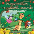 Cover: Morris The Worm and The Big Garden Adventure - Maple Publishers