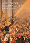 Cover: A History of Classical Music Rehearsal - Peacock Press