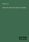 Cover: Ueber die Cultur der Rosen in Toepfen - Antigonos Verlag