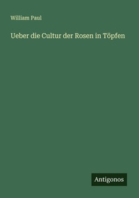 Enlarge image Cover: Ueber die Cultur der Rosen in Toepfen - Antigonos Verlag