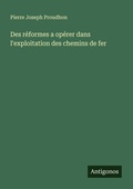 Cover: Des r&eacute;formes a op&eacute;rer dans l'exploitation des chemins de fer - Antigonos Verlag