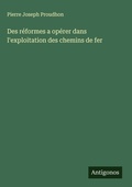 Cover: Des r&eacute;formes a op&eacute;rer dans l'exploitation des chemins de fer - Antigonos Verlag