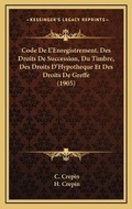 Bild: Code De L'Enregistrement, Des Droits De Succession, Du Timbre, Des Droits D'Hypotheque Et Des Droits De Greffe (1905) - Kessinger Publishing