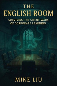 Abbildung von: The English Room: Surviving the Silent Wars of Corporate Learning - Mike's Strategic Communications