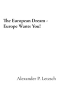 Cover: The European Dream - Europe Wants You! - Alexander P. Letzsch