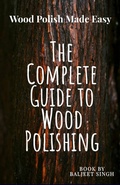 Cover: The Complete Guide to wood Polishing : Mastering Tools and Techniques - Baljeet Singh