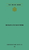 Cover: Core Beliefs & The Flow Of Emotions (Conversations With AI, #8) - The Weird Monk