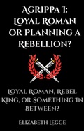 Cover: Agrippa I: Loyal Roman or Planning a Rebellion? - Roma Aquila | Elizabeth Legge