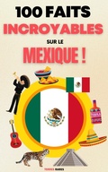 Cover: 100 Faits Incroyables sur le Mexique - Terres Rares
