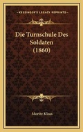 Cover: Die Turnschule Des Soldaten (1860) - Kessinger Publishing