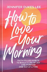 Abbildung von: How to Love Your Morning - Bethany House Publishers, a division of Baker Publishing Group