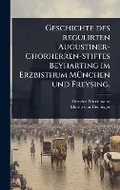 Cover: Geschichte des regulirten Augustiner-Chorherren-Stiftes Beyharting im Erzbisthum MA1/4nchen und Freysing. - Hutson Street Press