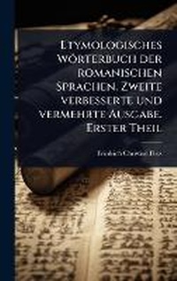 Abbildung von: Etymologisches Woerterbuch der romanischen Sprachen. Zweite verbesserte und vermehrte Ausgabe. Erster Theil - Hutson Street Press