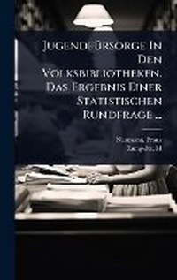 Abbildung von: JugendfA1/4rsorge In Den Volksbibliotheken. Das Ergebnis Einer Statistischen Rundfrage ... - Hutson Street Press