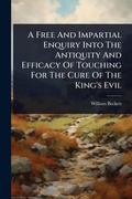 Cover: A Free And Impartial Enquiry Into The Antiquity And Efficacy Of Touching For The Cure Of The King's Evil - Hutson Street Press