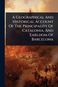 Abbildung von: A Geographical And Historical Account Of The Principality Of Catalonia, And Earldom Of Barcelona - Hutson Street Press