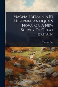 Abbildung von: Magna Britannia Et Hibernia, Antiqua & Nova. Or, A New Survey Of Great Britain, - Hutson Street Press
