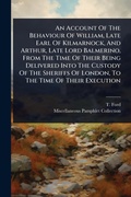 Cover: An Account Of The Behaviour Of William, Late Earl Of Kilmarnock, And Arthur, Late Lord Balmerino, From The Time Of Their Being Delivered Into The Custody Of The Sheriffs Of London, To The Time Of Their Execution - Hutson Street Press