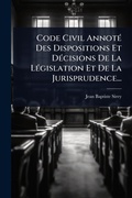 Cover: Code Civil AnnotA(c) Des Dispositions Et DA(c)cisions De La LA(c)gislation Et De La Jurisprudence... - Hutson Street Press