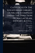 Cover: Catalogue Of The Leightonian Library, Dunblane (compiled Under The Direction Of Maclachlan, Stewart, & Co.).... - Hutson Street Press