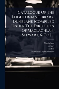 Abbildung von: Catalogue Of The Leightonian Library, Dunblane (compiled Under The Direction Of Maclachlan, Stewart, & Co.).... - Hutson Street Press