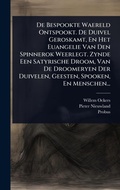 Cover: De Bespookte Waereld Ontspookt. De Duivel Geroskamt, En Het Euangelie Van Den Spinnerok Weerlegt. Zynde Een Satyrische Droom, Van De Droomeryen Der Duivelen, Geesten, Spooken, En Menschen... - Hutson Street Press