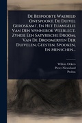 Cover: De Bespookte Waereld Ontspookt. De Duivel Geroskamt, En Het Euangelie Van Den Spinnerok Weerlegt. Zynde Een Satyrische Droom, Van De Droomeryen Der Duivelen, Geesten, Spooken, En Menschen... - Hutson Street Press