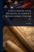 Cover: ColecciA3n De Leyes, Decretos, Acuerdos Y Resoluciones, Volume 2... - Hutson Street Press