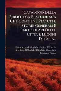 Abbildung von: Catalogo Della Biblioteca Platneriana Che Contiene Statuti E Storie Generali E Particolari Delle CittA E Luoghi D'italia... - Hutson Street Press