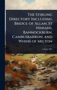 Abbildung von: The Stirling Directory Including Bridge of Allan, St Ninians, Bannockburn, Cambusbarron, and Whins of Milton - Hutson Street Press