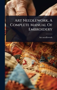 Abbildung von: Art Needlework, A Complete Manual Of Embroidery - Hutson Street Press