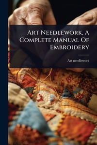Abbildung von: Art Needlework, A Complete Manual Of Embroidery - Hutson Street Press