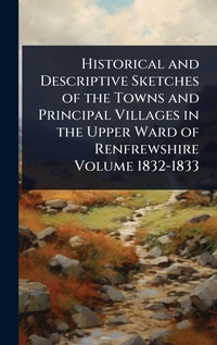 Abbildung von: Historical and Descriptive Sketches of the Towns and Principal Villages in the Upper Ward of Renfrewshire Volume 1832-1833 - Hutson Street Press