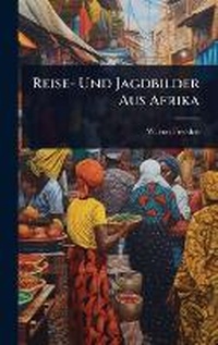 Abbildung von: Reise- Und Jagdbilder Aus Afrika - Hutson Street Press