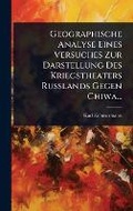 Cover: Geographische Analyse Eines Versuches Zur Darstellung Des Kriegstheaters Russlands Gegen Chiwa... - Hutson Street Press