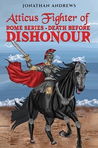 Enlarge image Cover: Atticus Fighter of Rome Series - Death Before Dishonour - Austin Macauley Publishers