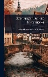Abbildung von: Schweizerisches Idiotikon - Hutson Street Press
