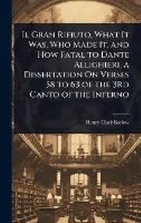 Enlarge image Cover: Il Gran Rifiuto, What It Was, Who Made It, and How Fatal to Dante Allighieri, a Dissertation On Verses 58 to 63 of the 3Rd Canto of the Inferno - Hutson Street Press
