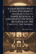 Cover: Il Gran Rifiuto, What It Was, Who Made It, and How Fatal to Dante Allighieri, a Dissertation On Verses 58 to 63 of the 3Rd Canto of the Inferno - Hutson Street Press