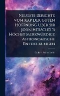 Cover: Neueste Berichte Vom Kap Der Guten Hoffnung A?ber Sir John Herschel'S Hoechst MerkwA1/4rdige Astronomische Entdeckungen - Hutson Street Press