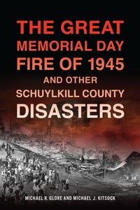 Abbildung von: The Great Memorial Day Fire of 1945 and Other Schuylkill County Disasters - The History Press
