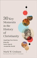 Cover: 30 Key Moments in the History of Christianity - Baker Books, a division of Baker Publishing Group